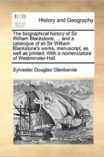 The Biographical History of Sir William Blackstone, ... and a Catalogue of All Sir William Blackstone's Works, Manuscript, as Well as Printed. with a Nomenclature of Westminster-Hall af Sylvester Douglas Glenbervie
