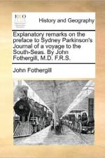 Explanatory Remarks on the Preface to Sydney Parkinson's Journal of a Voyage to the South-Seas. by John Fothergill, M.D. F.R.S. af John Fothergill
