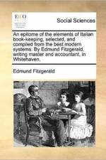 An Epitome of the Elements of Italian Book-Keeping, Selected, and Compiled from the Best Modern Systems. by Edmund Fitzgerald, Writing Master and Accountant, in Whitehaven. af Edmund Fitzgerald