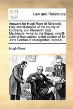 Answers for Hugh Rose of Kilravock, Esq; Sheriff-Depute of the County of Cromarty, and Alexandrr [Sic] MacKenzie, Writer to the Signet, Sheriff-Clerk of That County; To the Petition of Sir John Gordon of Invergordon, Baronet. af Hugh Rose