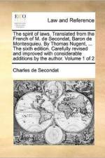 The Spirit of Laws. Translated from the French of M. de Secondat, Baron de Montesquieu. by Thomas Nugent, ... the Sixth Edition. Carefully Revised and Improved with Considerable Additions by the Author. Volume 1 of 2 af Charles de Secondat