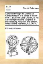 A Journey Through the Crimea to Constantinople. in a Series of Letters from ... Elizabeth Lady Craven, to His Serene Highness the Margrave of Brandebourg, Anspach, and Bareith. Written in the Year M DCC LXXXVI. af Elizabeth Craven