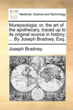 Murepsologia; Or, the Art of the Apothecary, Traced Up to Its Original Source in History; ... by Joseph Bradney, Esq. af Joseph Bradney