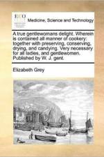A True Gentlewomans Delight. Wherein Is Contained All Manner of Cookery af Elizabeth Grey