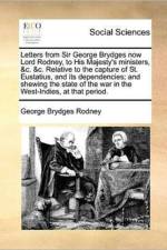 Letters from Sir George Brydges Now Lord Rodney, to His Majesty's Ministers, &C. &C. Relative to the Capture of St. Eustatius, and Its Dependencies; And Shewing the State of the War in the West-Indies, at That Period. af George Brydges Rodney