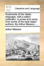 Rudiments of the Italian Language, with a Select Collection, in Prose and Verse, from Some of the Best Italian Authors. by Arthur Masson, ... af Arthur Masson