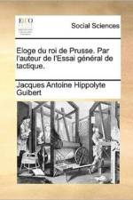 Eloge Du Roi de Prusse. Par L'Auteur de L'Essai General de Tactique. af Jacques Antoine Hippolyte Guibert