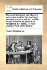 The Description and Use of a New Instrument, Entitled the Mariner's Journalet; Constructed and Sold by Robert Blackburne, Teacher of Navigation, &c. at No. 75, Near Durham-Yard, in the Strand. af Robert Blackburne