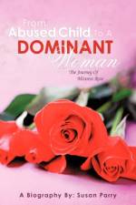From Abused Child to a Dominant Woman af Susan Parry