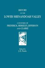 History of the Lower Shenandoah Valley Counties of Frederick, Berkeley, Jefferson & Clarke af J. E Norris