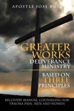 Greater Works Deliverance Ministry Based on Three Principles af Apostle Jose Ruiz