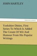 Yorkshire Ditties, First Series to Which Is Added the Cream of Wit and Humour from His Popular Writings af Dr John (Queensland University of Technology Australia) Hartley