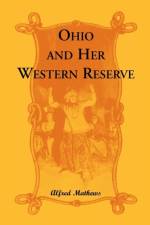 Ohio and Her Western Reserve, with a Story of Three States Leading to the Latter, from Connecticut, by Way of Wyoming, Its Indian Wars and Massacre af Alfred Mathews