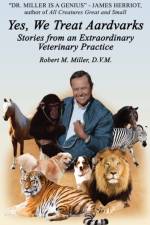 Yes, We Treat Aardvarks - Stories from an Extraordinary Veterinary Practice af Robert M. Miller