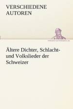 Altere Dichter, Schlacht- Und Volkslieder Der Schweizer af Verschiedene Autoren