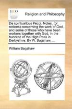 de Spiritualibus Pecci. Notes, (or Notices) Concerning the Work of God, and Some of Those Who Have Been Workers Together with God, in the Hundred of the High Peak in Derbyshire. by W. Bagshaw, ... af William Bagshaw