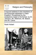 A Second Address to the Members of the Episcopal Separation in New-England. Occasioned by the Exceptions Made to the Former, by Dr. Johnson, Mr. Wetmore, Mr. Beach, and Mr. Caner. af Noah Hobart
