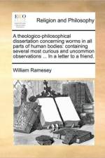 A Theologico-Philosophical Dissertation Concerning Worms in All Parts of Human Bodies af William Ramesey