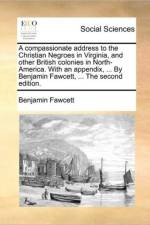 A Compassionate Address to the Christian Negroes in Virginia, and Other British Colonies in North-America. with an Appendix, ... by Benjamin Fawcett, ... the Second Edition. af Benjamin Fawcett