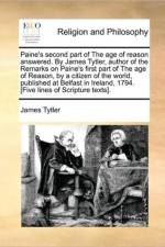 Paine's Second Part of the Age of Reason Answered. by James Tytler, Author of the Remarks on Paine's First Part of the Age of Reason, by a Citizen of the World, Published at Belfast in Ireland, 1794. [Five Lines of Scripture Texts]. af James Tytler