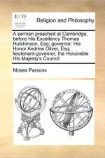 A Sermon Preached at Cambridge, Before His Excellency Thomas Hutchinson, Esq; Governor af Moses Parsons