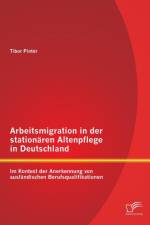 Arbeitsmigration in der stationaren Altenpflege in Deutschland im Kontext der Anerkennung von auslandischen Berufsqualifikationen af Tibor Pinter
