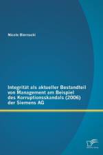 Integritat als aktueller Bestandteil von Management am Beispiel des Korruptionsskandals (2006) der Siemens AG af Nicole Biernacki