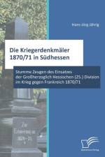Die Kriegerdenkmaler 1870/71 in Sudhessen af Hans-Joerg Jahrig