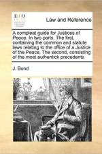 A Compleat Guide for Justices of Peace. in Two Parts. the First, Containing the Common and Statute Laws Relating to the Office of a Justice of the Peace, the Second, Consisting of the Most Authentick Precedents af J Bond