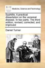 Syphillis. a Practical Dissertation on the Venereal Disease. in Two Parts. the Third Edition, Revised, Corrected, and Improved