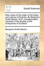 New Views of the Origin of the Tribes and Nations of America. by Benjamin Smith Barton, M.D. Correspondent-Member of the Society of the Antiquaries of Scotland af Benjamin Smith Barton
