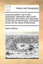 A Second Solemn Call on Mr. Zinzendorf, Otherwise Call'd Count Zinzendorf, the Author and Advocate of the Sect of Herrnhuters, Commonly Known by the Name of Moravians af Henry Rimius