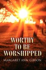 Worthy to Be Worshipped af Margaret Ann Gibson