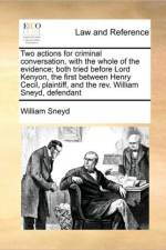 Two Actions for Criminal Conversation, with the Whole of the Evidence; Both Tried Before Lord Kenyon, the First Between Henry Cecil, Plaintiff, and the REV. William Sneyd, Defendant af William Sneyd