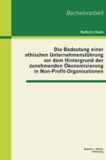 Die Bedeutung einer ethischen Unternehmensfuhrung vor dem Hintergrund der zunehmenden OEkonomisierung in Non-Profit-Organisationen af Nathalie Kuhn