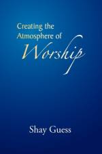 Creating the Atmosphere of Worship af Shay Guess