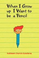 When I Grow Up I Want to Be a Pencil af Kathleen Church-Scoufaras
