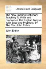 The New Spelling Dictionary, Teaching to Write and Pronounce the English Tongue with Ease and Propriety. by the REV. John Entick af John Entick