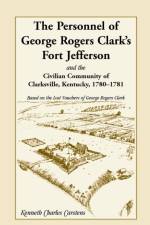 The Personnel of George Rogers Clark's Fort Jefferson and the Civilian Community of Clarksville af Kenneth Charles Carstens