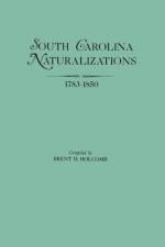 South Carolina Naturalizations 1783-1850 af Brent H. Holcomb