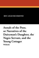 Annals of the Poor, or Narratives of the Dairyman's Daughter, the Negro Servant, and the Young Cottager af Rev Legh Richmond