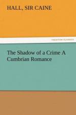 The Shadow of a Crime a Cumbrian Romance af Sir Hall Caine