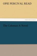 The Colossus a Novel af Opie Percival Read
