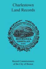Charlestown Land Records 1638-1802 af Rec Comm of the City of Boston