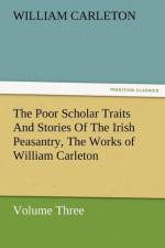 The Poor Scholar Traits and Stories of the Irish Peasantry, the Works of William Carleton, Volume Three af William Carleton