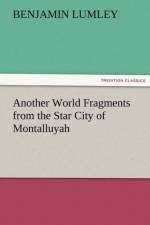 Another World Fragments from the Star City of Montalluyah af Benjamin Lumley