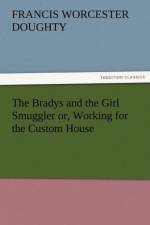 The Bradys and the Girl Smuggler Or, Working for the Custom House af Francis Worcester Doughty