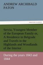 Servia, Youngest Member of the European Family Or, a Residence in Belgrade and Travels in the Highlands and Woodlands of the Interior, During the Year af Andrew Archibald Paton