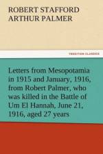 Letters from Mesopotamia in 1915 and January, 1916, from Robert Palmer, Who Was Killed in the Battle of Um El Hannah, June 21, 1916, Aged 27 Years af Robert Stafford Arthur Palmer