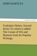 Yorkshire Ditties, Second Series to Which Is Added the Cream of Wit and Humour from His Popular Writings af Dr John (Queensland University of Technology Australia) Hartley